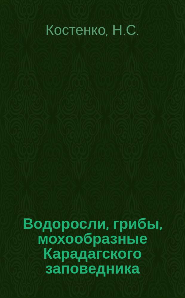 Водоросли, грибы, мохообразные Карадагского заповедника : Аннот. списки видов