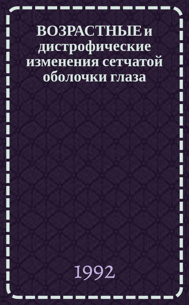 ВОЗРАСТНЫЕ и дистрофические изменения сетчатой оболочки глаза : Тез. обл. и дор. науч.-практ. конф