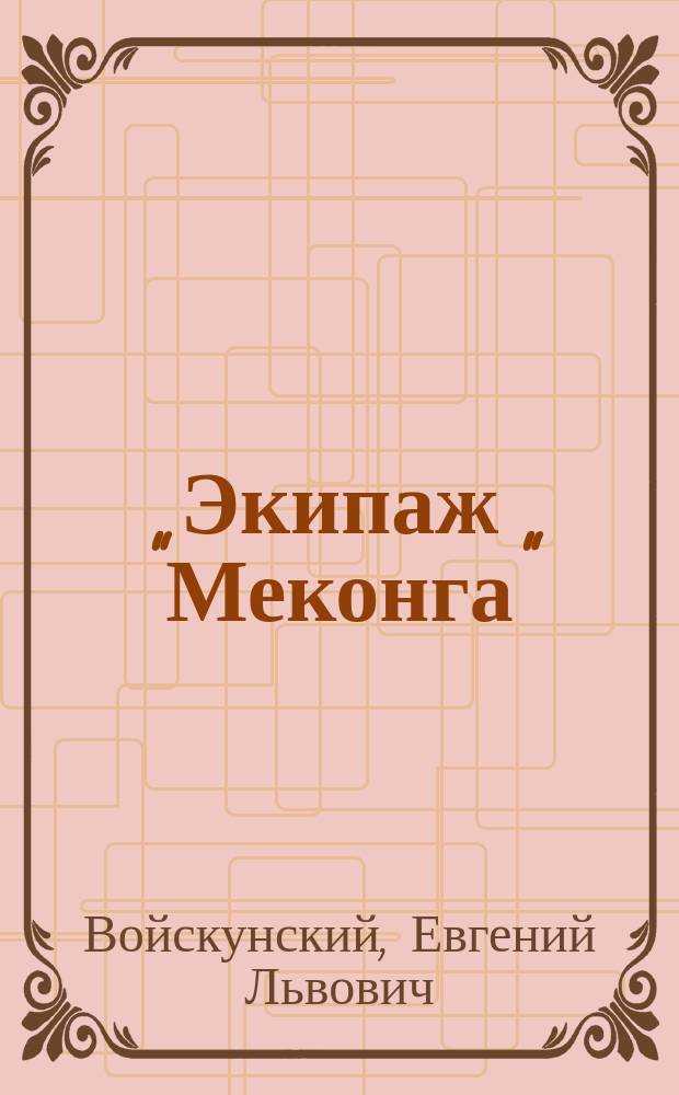 Экипаж "Меконга" : Кн. о новейших фантаст. открытиях и старин. происшествиях, о тайнах Вещества и о многих приключениях на суше и на море