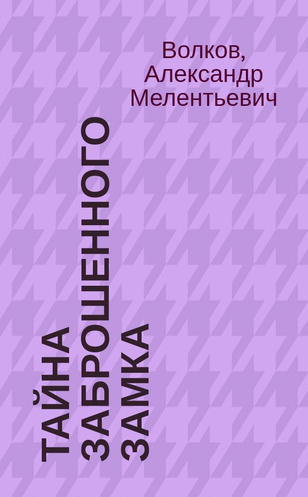 Тайна заброшенного замка : Сказоч. повесть : Для мл. шк. возраста