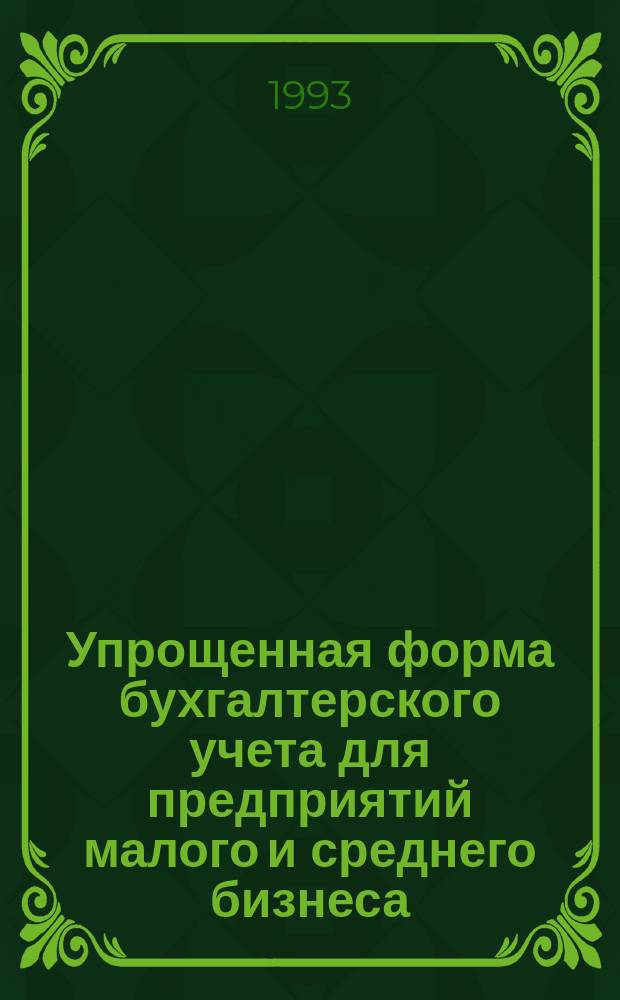 Упрощенная форма бухгалтерского учета для предприятий малого и среднего бизнеса : Метод. рекомендации