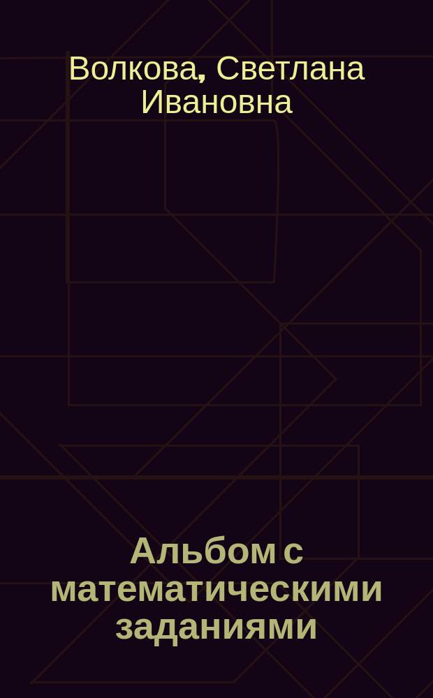 Альбом с математическими заданиями : (Эксперим. учеб. задания) : 4-й кл. четырехлет. нач. шк. : I полугодие