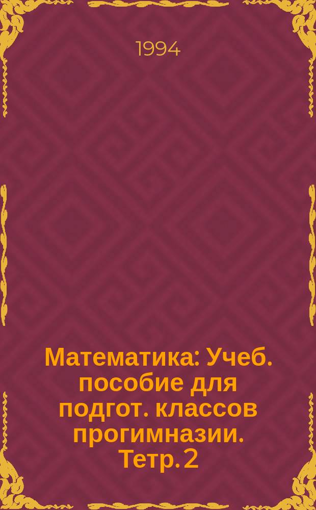 Математика : Учеб. пособие для подгот. классов прогимназии. Тетр. 2