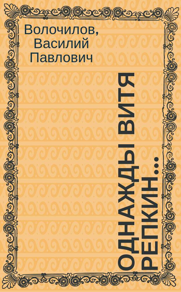 Однажды Витя Репкин... : Приключен. повесть для детей мл. шк. возраста