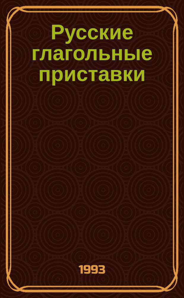 Русские глагольные приставки: семантическое устройство, системные отношения