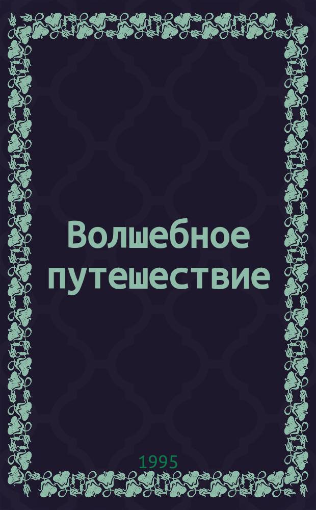 Волшебное путешествие : Журн. учрежден АО "Пром.-строит. банк", АО "Волшеб. лист"