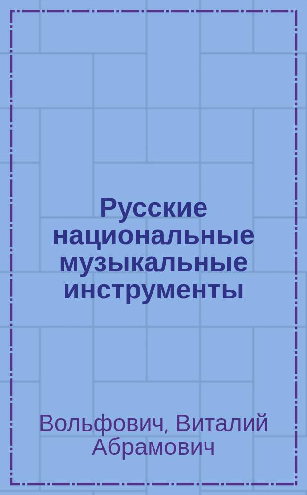 Русские национальные музыкальные инструменты: устные и письменные традиции : Очерки по курсу "История исполнительства" для студентов музык. вузов и ин-тов культуры