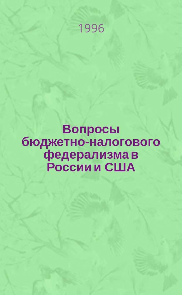 Вопросы бюджетно-налогового федерализма в России и США : Материалы рос.-амер. семинаров