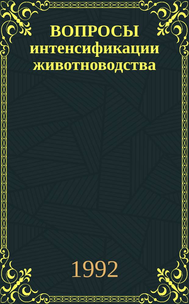 ВОПРОСЫ интенсификации животноводства : Сб. ст. по материалам 44 науч.-метод. конф., проходившей в ин-те 19-20 июня 1991 г.)