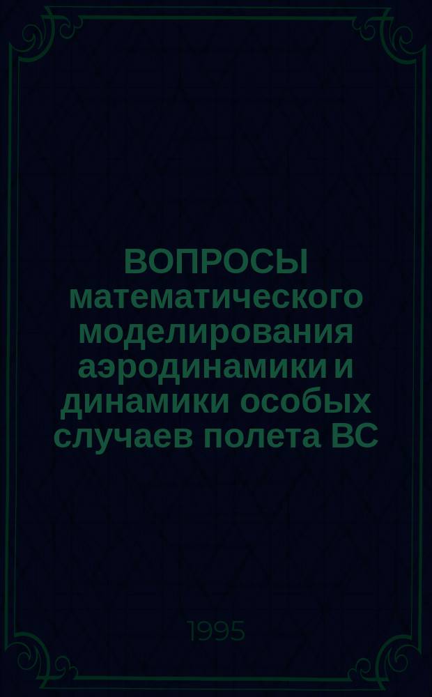 ВОПРОСЫ математического моделирования аэродинамики и динамики особых случаев полета ВС : Сб. науч. тр