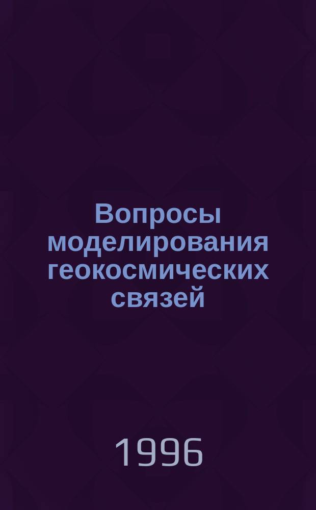 Вопросы моделирования геокосмических связей : Тр. науч. центра "Экопрогноз"