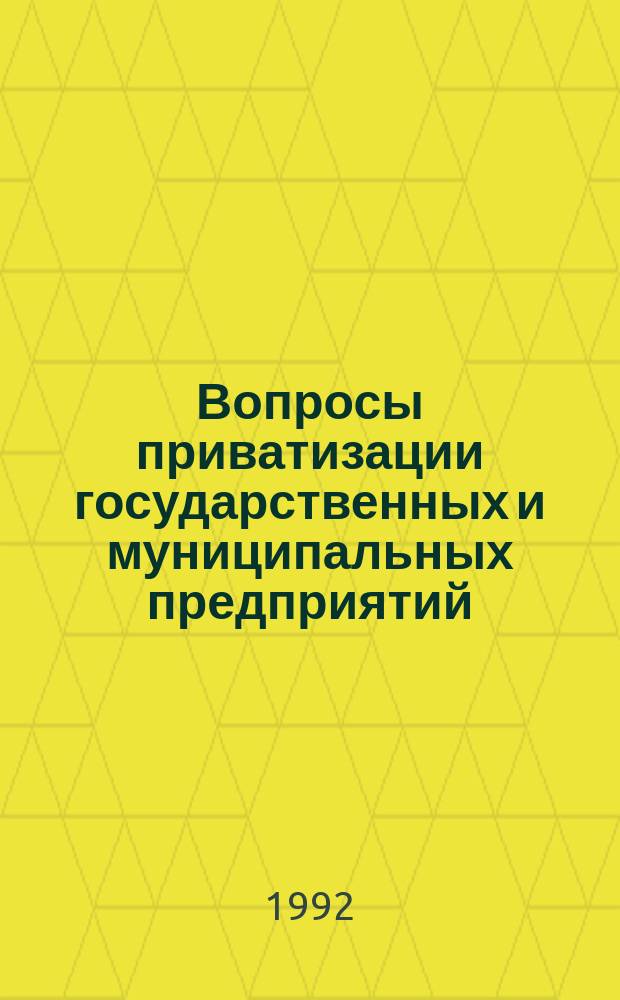 Вопросы приватизации государственных и муниципальных предприятий : Нормат. акты и образцы учредит. документов