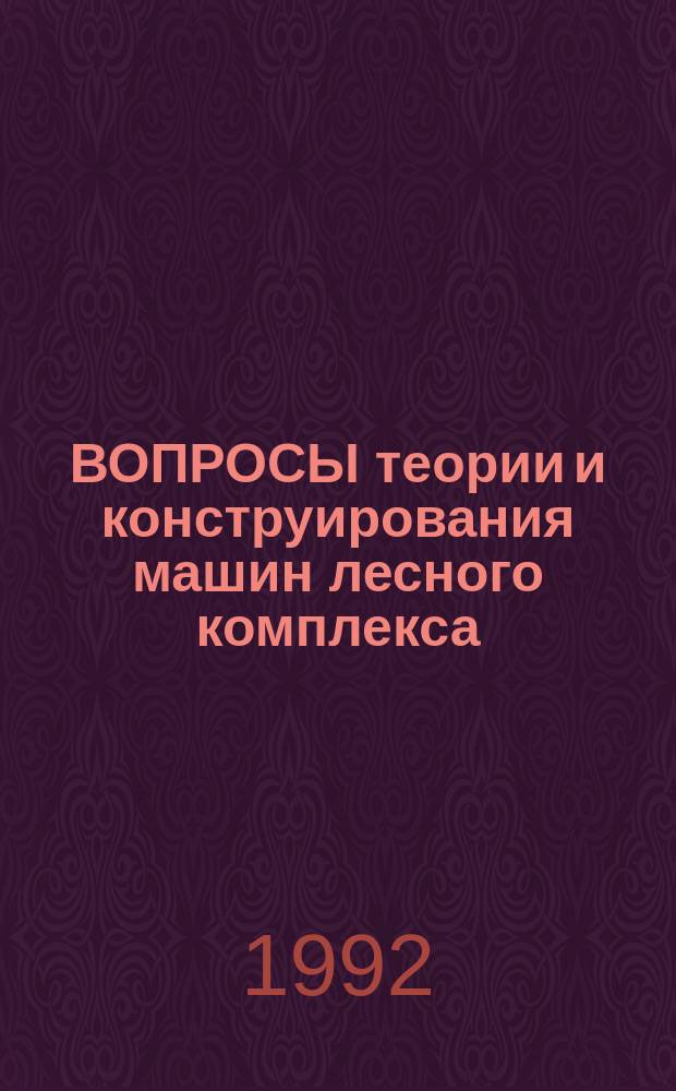 ВОПРОСЫ теории и конструирования машин лесного комплекса : Сб. ст.