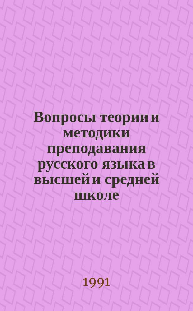 Вопросы теории и методики преподавания русского языка в высшей и средней школе : Сб. науч. тр