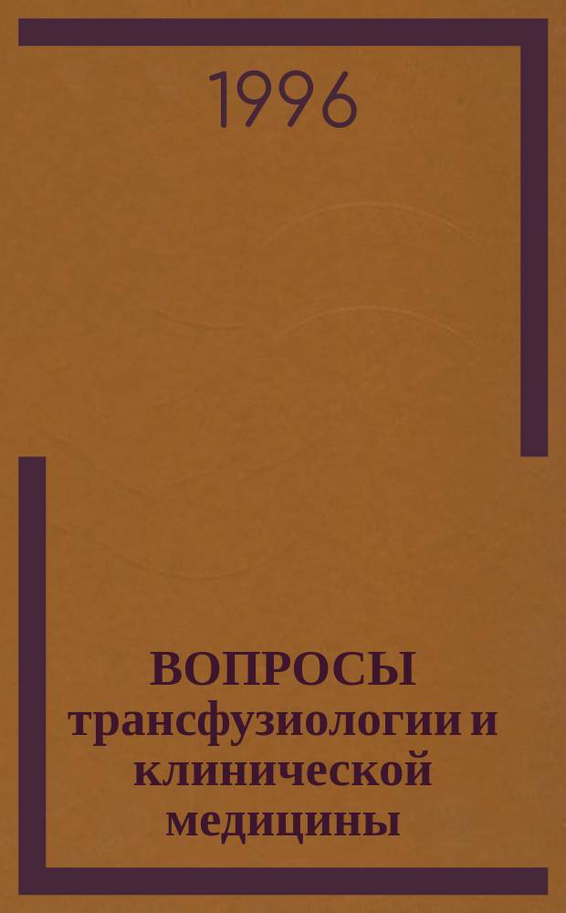 ВОПРОСЫ трансфузиологии и клинической медицины : (Материалы 5 науч. конф. молодых ученых, 5-6 марта 1996 г.)