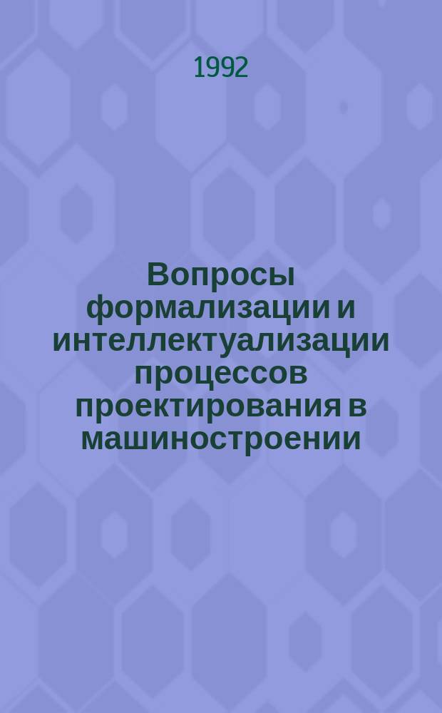 Вопросы формализации и интеллектуализации процессов проектирования в машиностроении : Сб. ст.