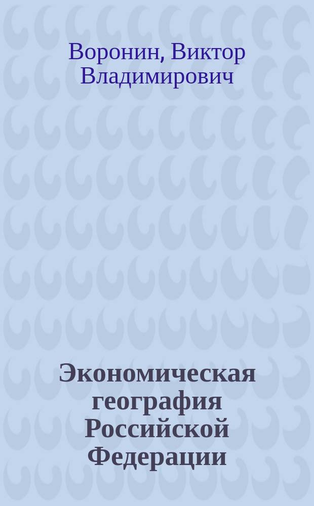 Экономическая география Российской Федерации : Учеб. пособие для вузов по экон. направлениям и специальностям высш. образования