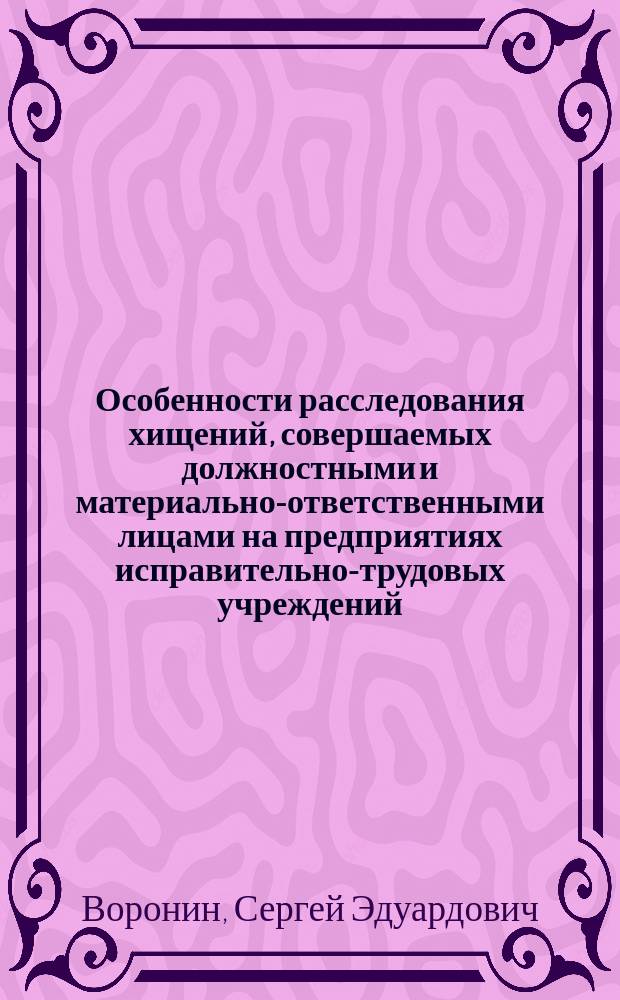 Особенности расследования хищений, совершаемых должностными и материально-ответственными лицами на предприятиях исправительно-трудовых учреждений : Автореф. дис. на соиск. учен. степ. к. ю. н