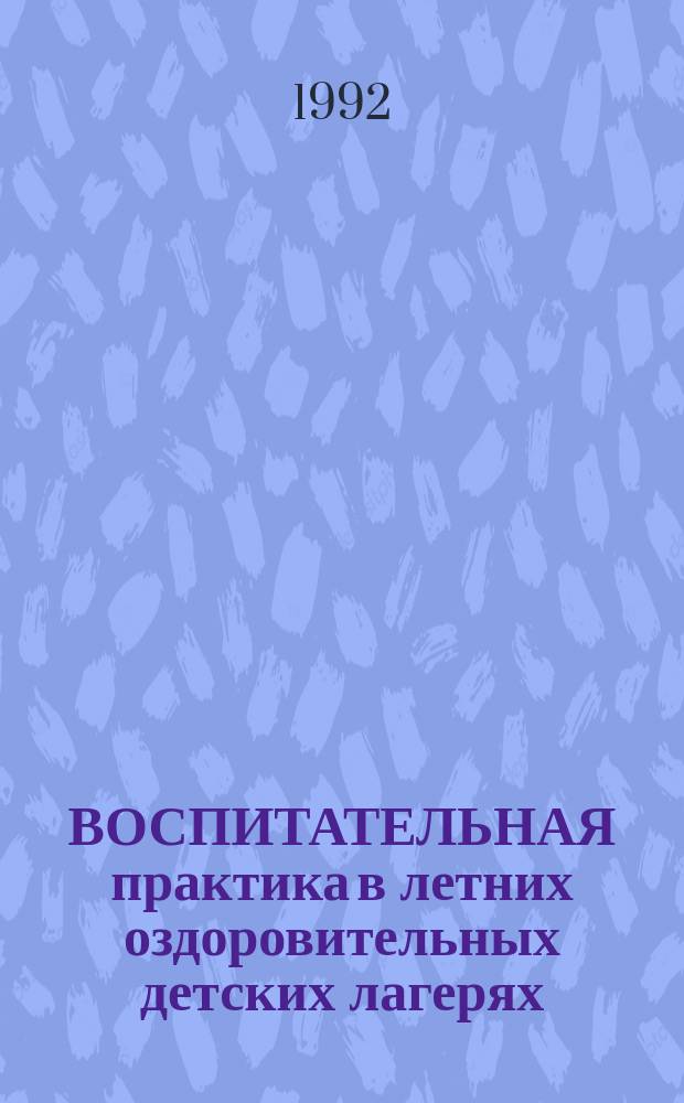 ВОСПИТАТЕЛЬНАЯ практика в летних оздоровительных детских лагерях : Метод. материалы в помощь студентам