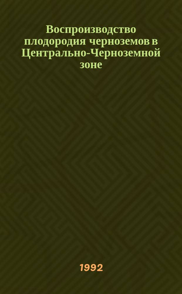 Воспроизводство плодородия черноземов в Центрально-Черноземной зоне : Сб. науч. тр