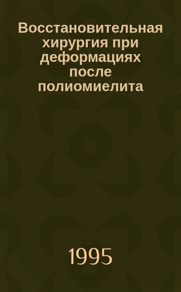 Восстановительная хирургия при деформациях после полиомиелита : Методики операций для район. больниц : Пер. с англ.