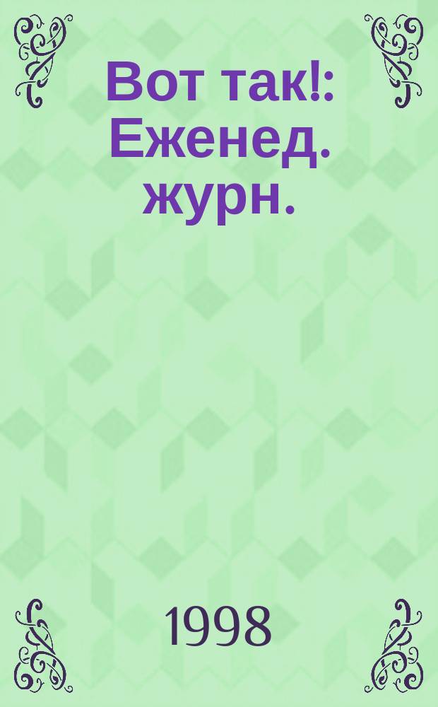 Вот так! : Еженед. журн. : Спец. вып. журн. "Отдохни"