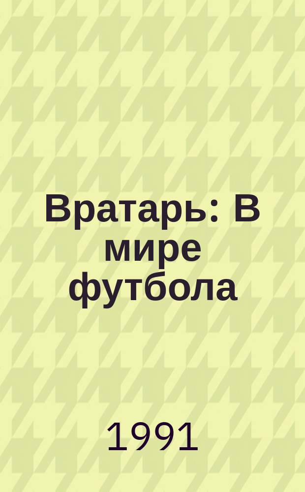 Вратарь : В мире футбола : Ежемес. ил. журн