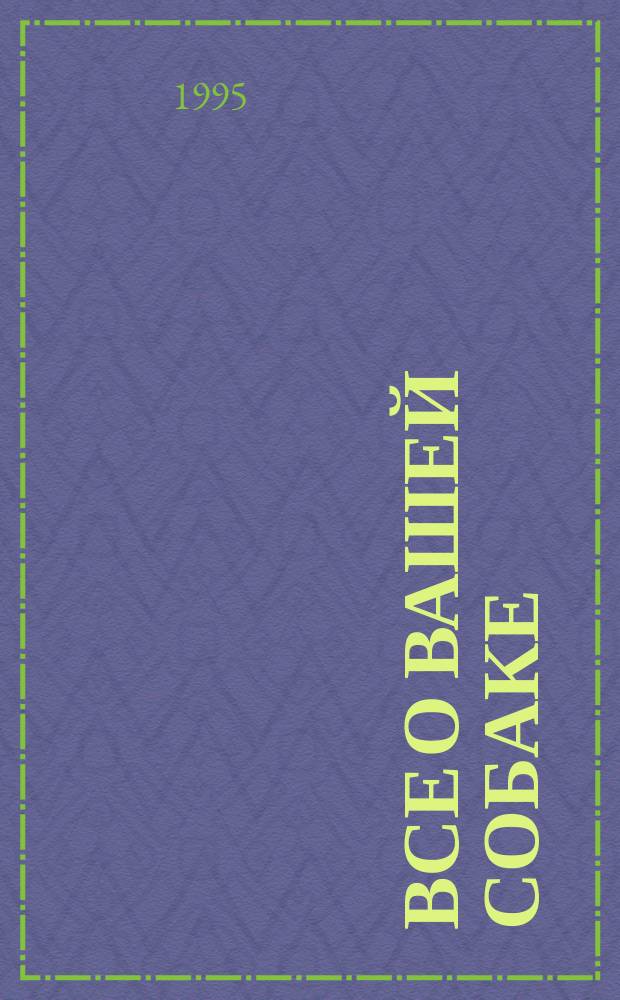 Все о вашей собаке : Сборник