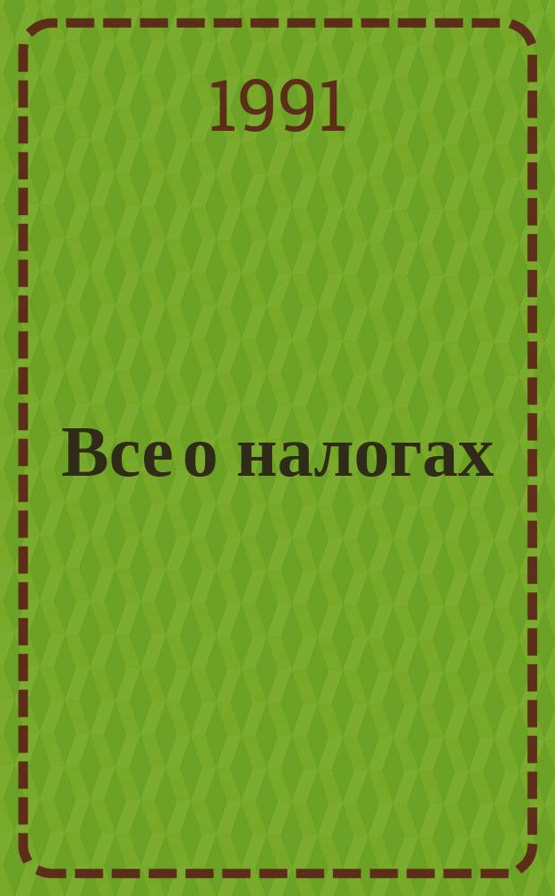 Все о налогах : Законы, постановления, инструкции Рос. Федерации