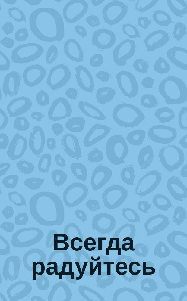 Всегда радуйтесь : Захватывающие и правдивые истории : Для детей