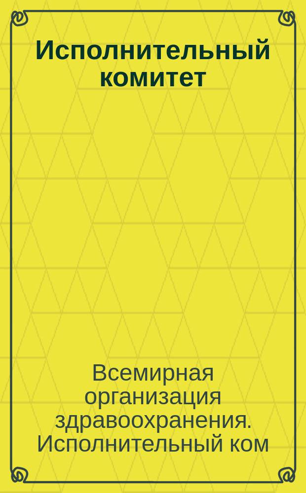 Исполнительный комитет : Восемьдесят восьмая сес., Женева, 20-21 мая 1991 г. : Резолюции и решения. Приложения. Протоколы заседаний : ЕВ88/1991/REC/1