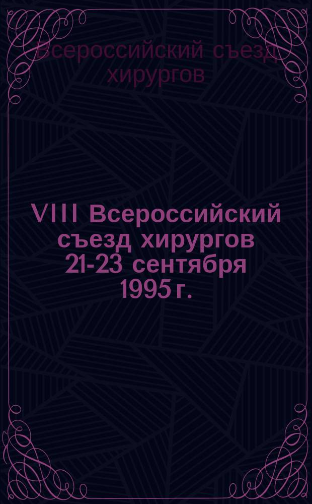 VIII Всероссийский съезд хирургов [21-23 сентября 1995 г.] : Тез. докл