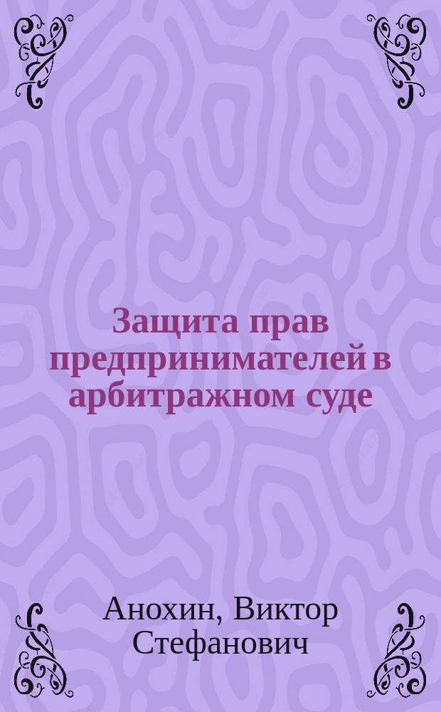 Защита прав предпринимателей в арбитражном суде
