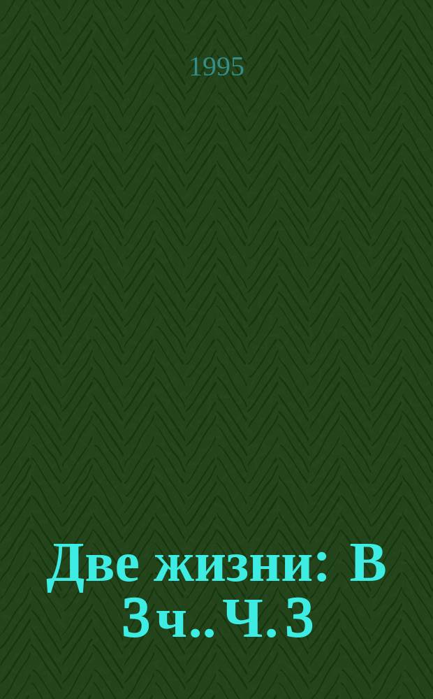 Две жизни : [В 3 ч.]. Ч. 3