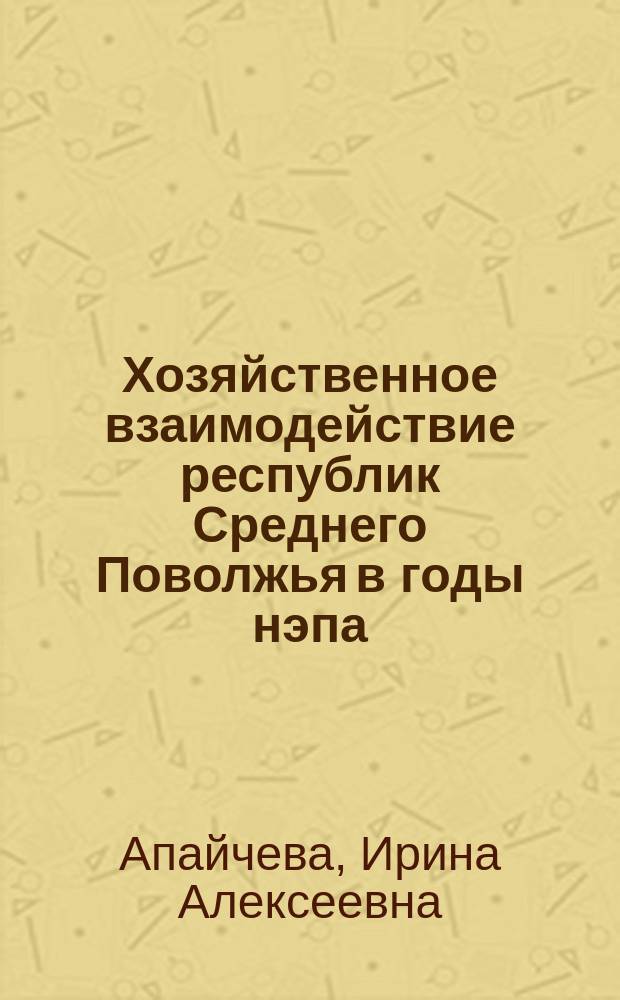 Хозяйственное взаимодействие республик Среднего Поволжья в годы нэпа: история, опыт, проблемы