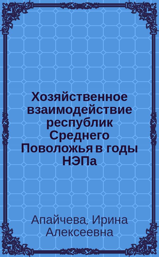 Хозяйственное взаимодействие республик Среднего Поволожья в годы НЭПа: история, опыт, проблемы