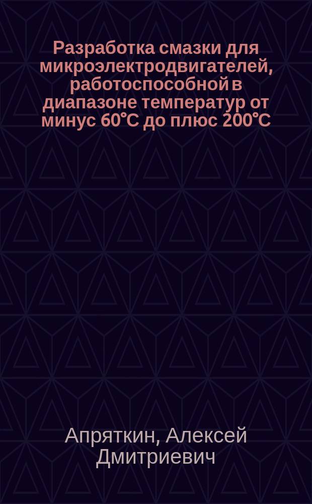 Разработка смазки для микроэлектродвигателей, работоспособной в диапазоне температур от минус 60°С до плюс 200°С : Автореф. дис. на соиск. учен. степ. к. т. н