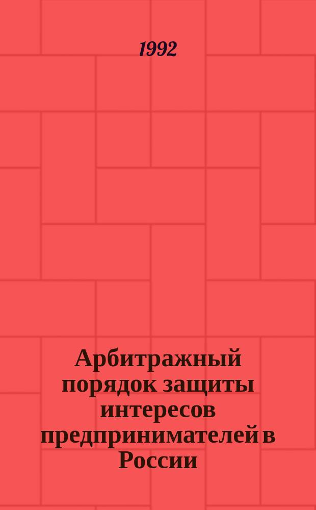 Арбитражный порядок защиты интересов предпринимателей в России : Сб. нормат. актов