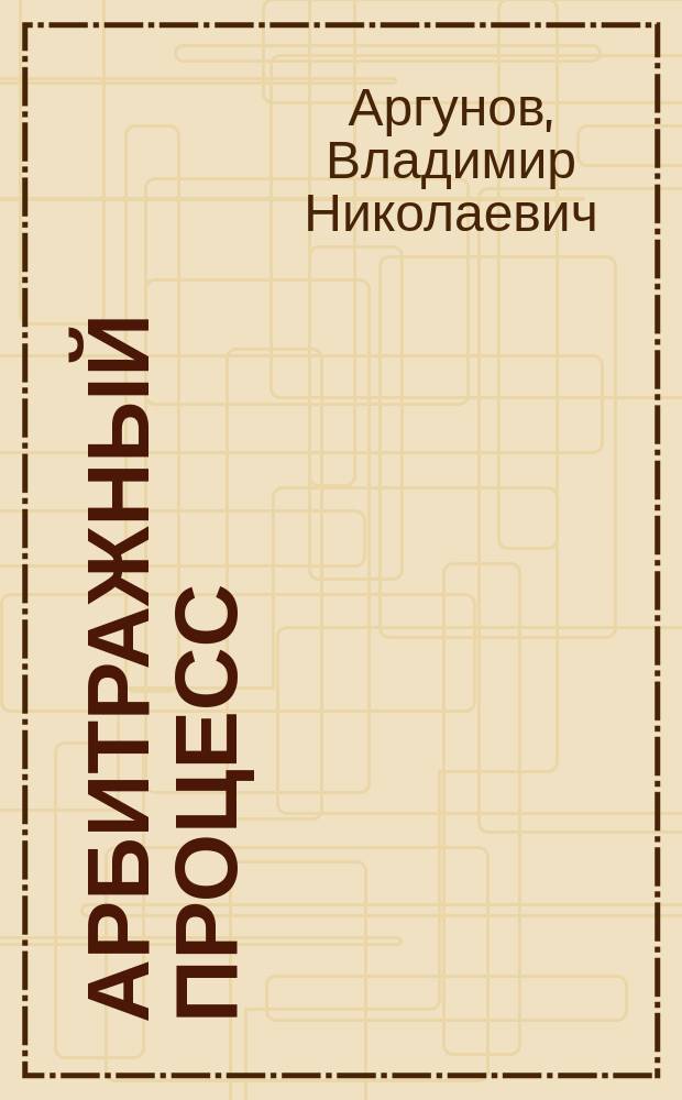 Арбитражный процесс : Учеб. для студентов юрид. вузов и фак. с заданиями для практикума, обновл. учеб. программой и действующим Арбитраж. процессуал. кодексом
