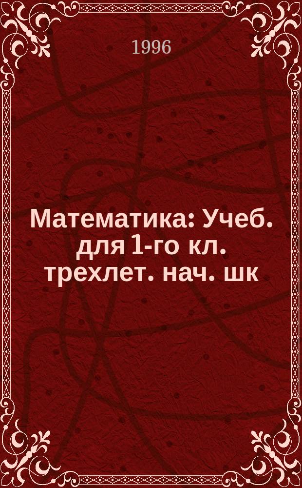 Математика : Учеб. для 1-го кл. трехлет. нач. шк