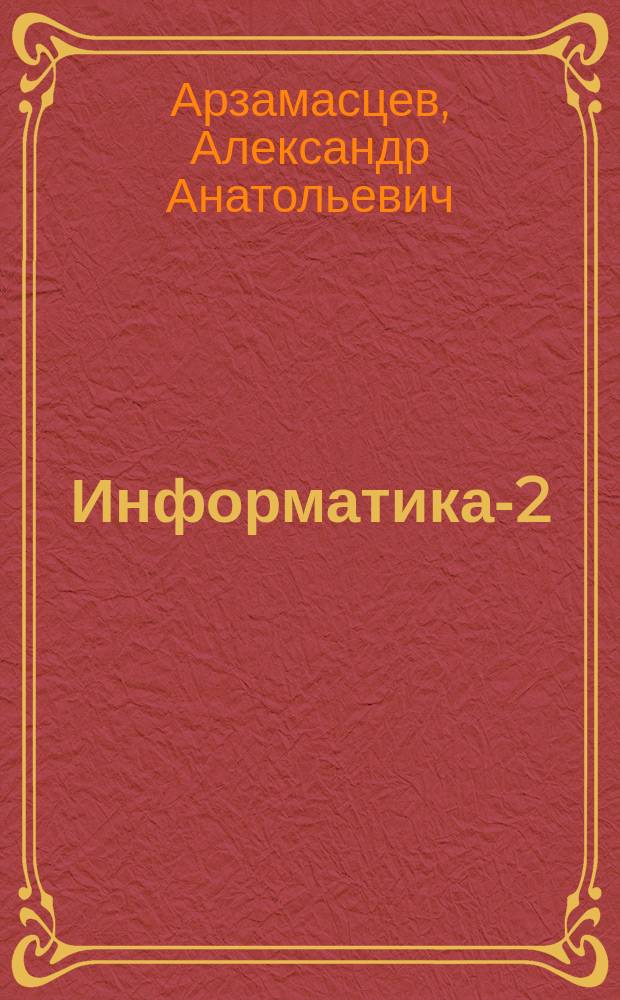 Информатика-2 : Техника вычислений и алгоритмизация. Архитектура современ. компьютера. Основы алгоритм. языка Бейсик : Учеб. пособие