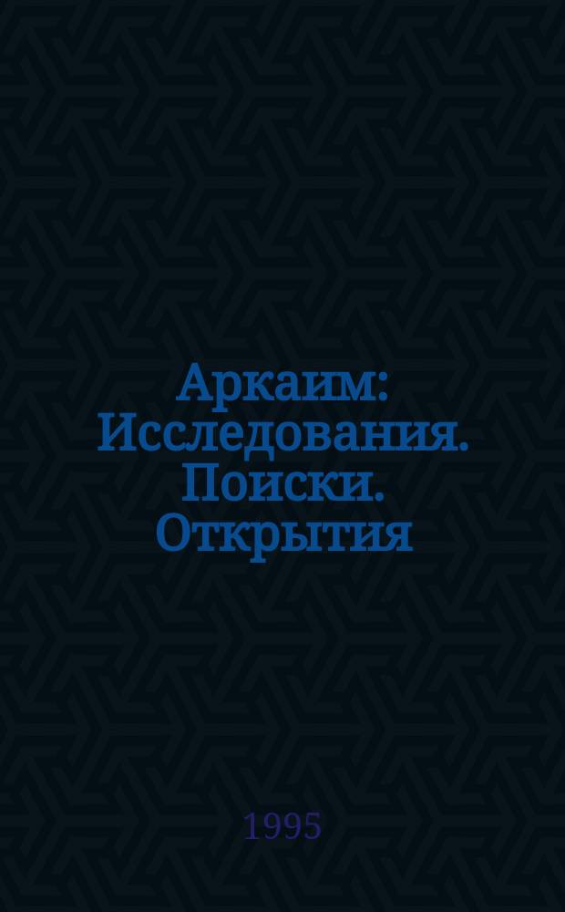 Аркаим : Исследования. Поиски. Открытия : Тр. заповедника "Аркаим"