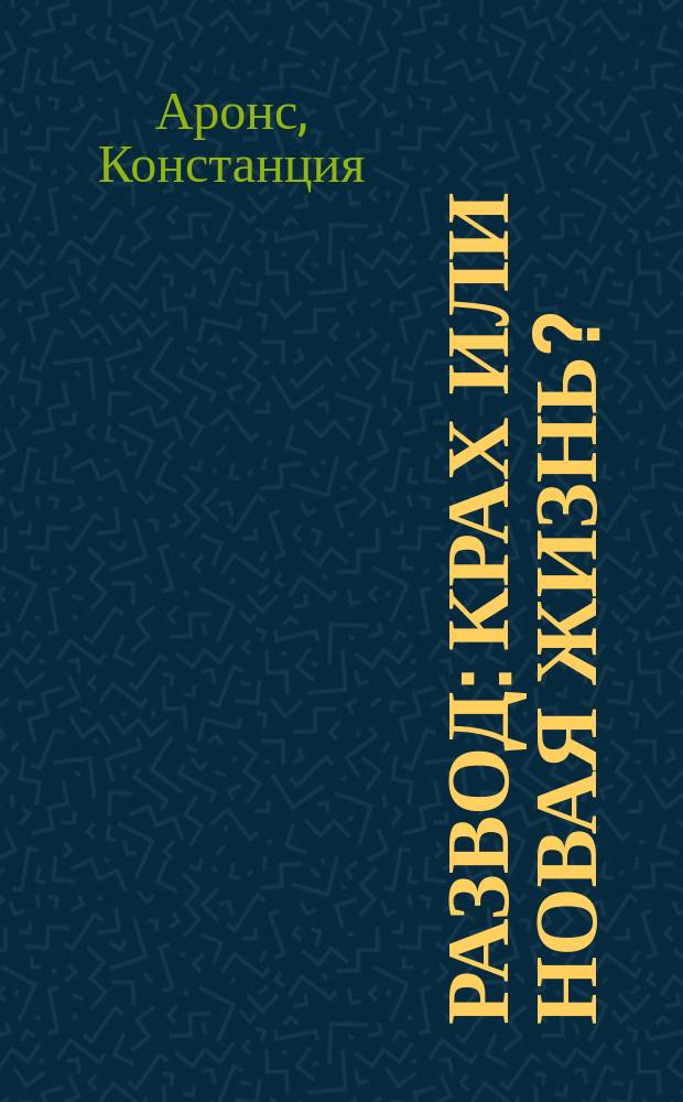 Развод: крах или новая жизнь? : Пер. с англ.