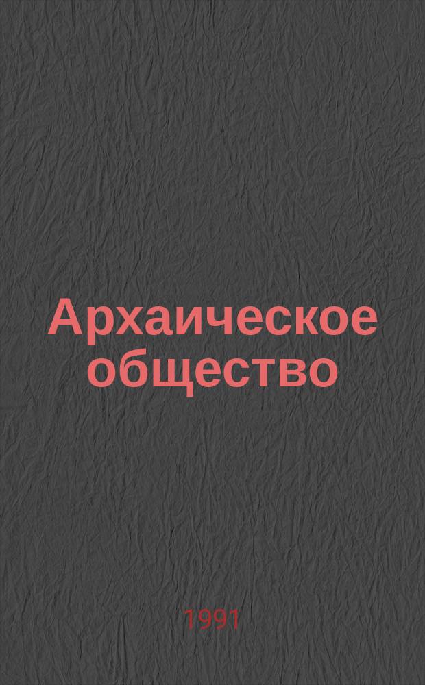 Архаическое общество: узловые проблемы социологии развития : Сб. науч. тр. [В 2 вып.]. [Вып.] 1