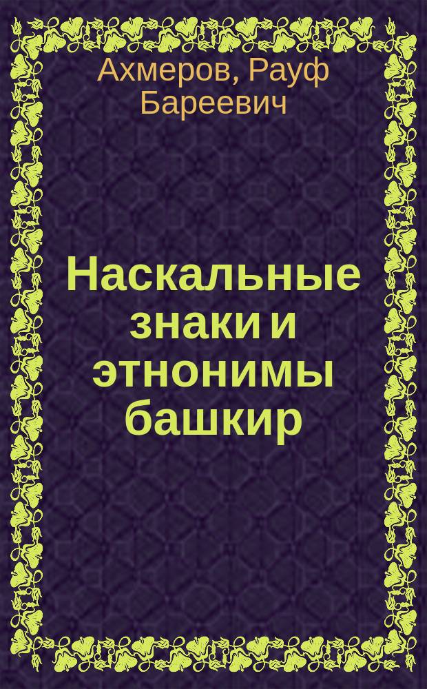 Наскальные знаки и этнонимы башкир : (Из записок историка-краеведа)