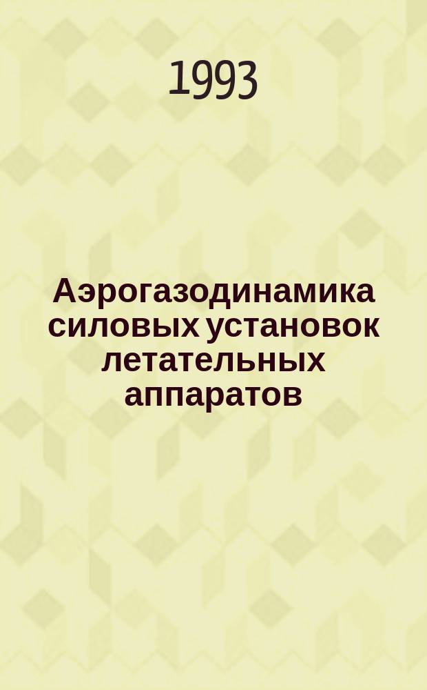 Аэрогазодинамика силовых установок летательных аппаратов = Powerplant aircraft aerogasdynamics : Междунар. конф., 22-24 нояб. 1993 г., Жуковский, Россия
