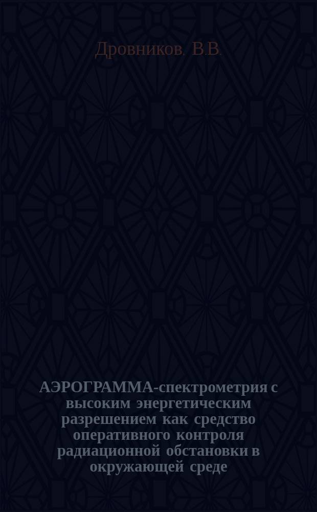 АЭРОГРАММА-спектрометрия с высоким энергетическим разрешением как средство оперативного контроля радиационной обстановки в окружающей среде