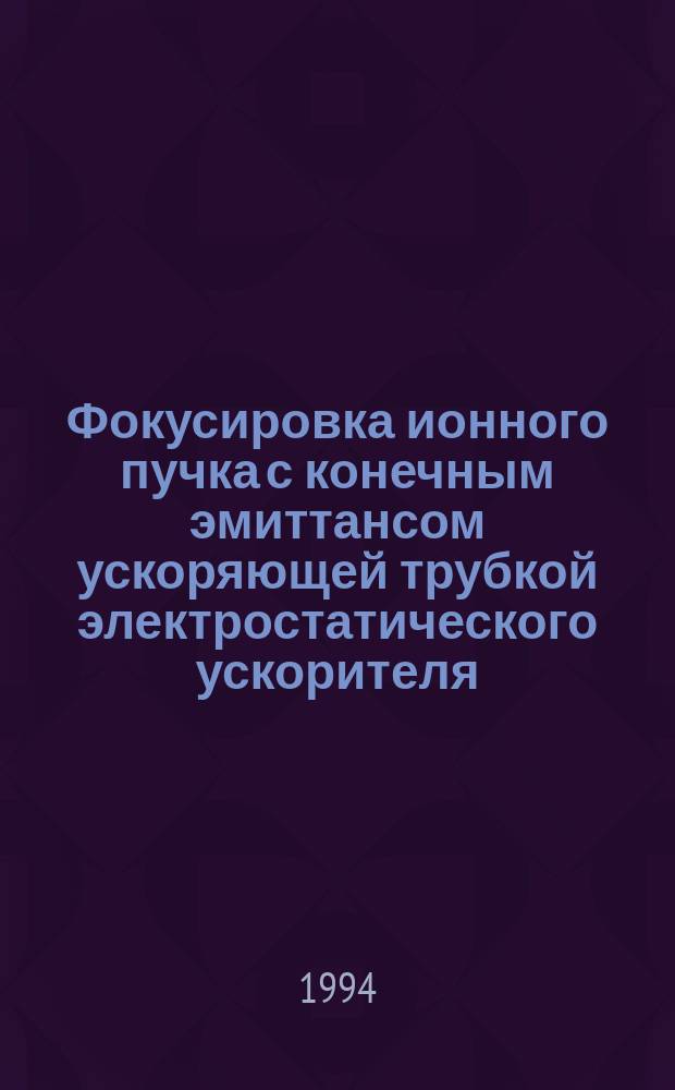 Фокусировка ионного пучка с конечным эмиттансом ускоряющей трубкой электростатического ускорителя