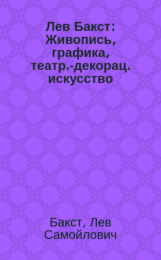 Лев Бакст : Живопись, графика, театр.-декорац. искусство : Альбом