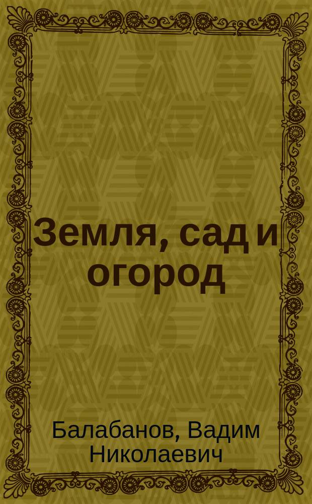 Земля, сад и огород : Для фермеров и садоводов-огородников